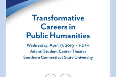 A poster with the following text: 'Transformative Careers in Public Humanities,' Wednesday, April 17, 2019, 1:00pm - 2:00pm, Adanti Student Center Theater, Southern Connecticut State University	